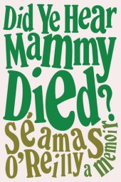 book Did Ye Hear Mammy Died?: A Memoir