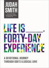 book Life Is _____ Forty-Day Experience: A Devotional Journey Through God's Illogical Love