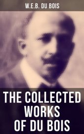 book The Collected Works of Du Bois: The Souls of Black Folk, The Suppression of the African Slave Trade, Darkwater, The Black North...