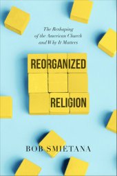 book Reorganized Religion: The Reshaping of the American Church and Why it Matters