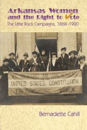 book Arkansas Women and the Right to Vote: The Little Rock Campaigns: 1868-1920