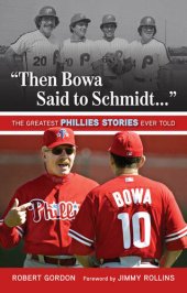 book "Then Bowa Said to Schmidt. . .": The Greatest Phillies Stories Ever Told