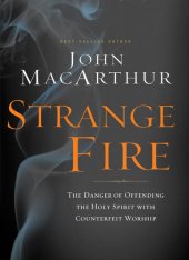 book Strange Fire: The Danger of Offending the Holy Spirit with Counterfeit Worship