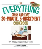 book The Everything Quick and Easy 30 Minute, 5-Ingredient Cookbook: 300 Delicious Recipes for Busy Cooks