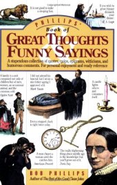 book Phillips' Book of Great Thoughts & Funny Sayings: A Stupendous Collection of Quotes, Quips, Epigrams, Witticisms, and Humorous Comments. For Personal Enjoyment and Ready Reference.