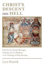 book Christ's Descent into Hell: John Paul II, Joseph Ratzinger, and Hans Urs von Balthasar on the Theology of Holy Saturday