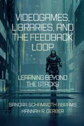 book Videogames, Libraries, and the Feedback Loop: Learning Beyond the Stacks