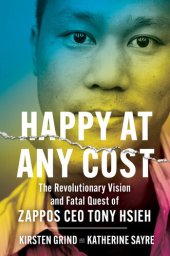 book Happy at Any Cost: The Revolutionary Vision and Fatal Quest of Zappos CEO Tony Hsieh