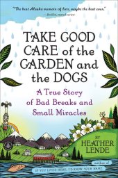 book Take Good Care of the Garden and the Dogs: A True Story of Bad Breaks and Small Miracles