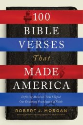 book 100 Bible Verses That Made America: Defining Moments That Shaped Our Enduring Foundation of Faith