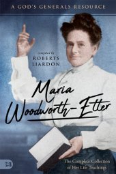 book Maria Woodworth-Etter: The Complete Collection of Her Life Teachings