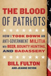 book The Blood of Patriots: How I Took Down an Anti-Government Militia with Beer, Bounty Hunting, and Badassery