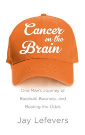 book Cancer on the Brain: One Man's Journey of Baseball, Business, and Beating the Odds