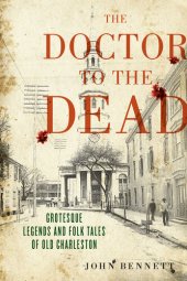 book The Doctor to the Dead: Grotesque Legends and Folk Tales of Old Charleston