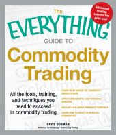 book The Everything Guide to Commodity Trading: All the tools, training, and techniques you need to succeed in commodity trading