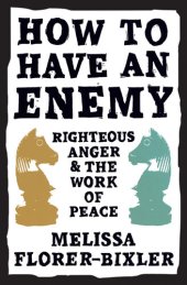 book How to Have an Enemy: Righteous Anger and the Work of Peace