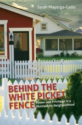 book Behind the White Picket Fence: Power and Privilege in a Multiethnic Neighborhood