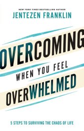 book Overcoming When You Feel Overwhelmed: 5 Steps to Surviving the Chaos of Life