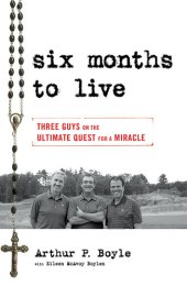 book Six Months to Live . . .: Three Guys on the Ultimate Quest for a Miracle