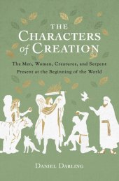 book The Characters of Creation: The Men, Women, Creatures, and Serpent Present at the Beginning of the World