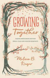 book Growing Together: Taking Mentoring Beyond Small Talk and Prayer Requests