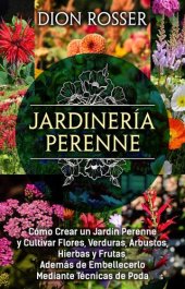 book Jardinería perenne: Cómo crear un jardín perenne y cultivar flores, verduras, arbustos, hierbas y frutas, además de embellecerlo mediante técnicas de poda