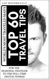 book The World's Most Traveled Man's Top 60 Travel Tips: For the Seasonal Traveler to the Full-time Digital Nomad