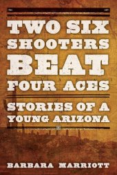 book Two Six Shooters Beat Four Aces: Stories of a Young Arizona