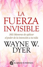 book La Fuerza Invisible: 365 Maneras de aplicar el poder de la intención a tu vida