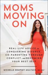 book Moms Moving On: Real-Life Advice on Conquering Divorce, Co-Parenting Through Conflict, and Becoming Your Best Self