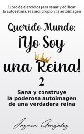 book Querido Mundo: ¡Yo Soy una Reina! 2--Sana y construye la poderosa autoimagen de una verdadera reina.