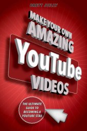 book Make Your Own Amazing YouTube Videos: Learn How to Film, Edit, and Upload Quality Videos to YouTube