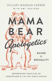 book Mama Bear Apologetics® Guide to Sexuality: Empowering Your Kids to Understand and Live Out God's Design