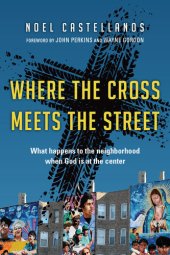 book Where the Cross Meets the Street: What Happens to the Neighborhood When God Is at the Center