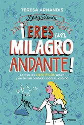 book ¡Eres un milagro andante!: Lo que los científicos saben y no te cuentan sobre tu cuerpo