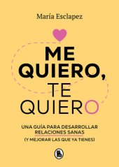 book Me quiero, te quiero: Una guía para desarrollar relaciones sanas (y mejorar las que ya tienes)