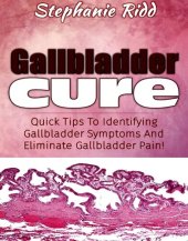 book Gallbladder Cure: Quick Tips to Identifying Gallbladder Symptoms and Eliminate Gallbladder Pain!