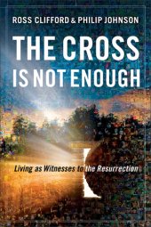 book The Cross Is Not Enough: Living as Witnesses to the Resurrection