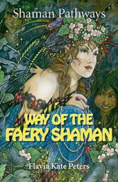 book Shaman Pathways--Way of the Faery Shaman: The Book of Spells, Incantations, Meditations & Faery Magic