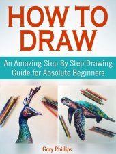 book How to Draw: An Amazing Step By Step Drawing Guide for Absolute Beginners