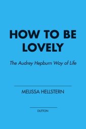 book How to Be Lovely: The Audrey Hepburn Way of Life