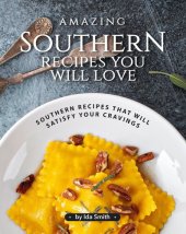 book Amazing Southern Recipes You Will Love: Southern Recipes That Will Satisfy Your Cravings