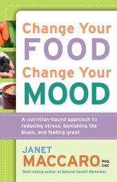 book Change Your Food, Change Your Mood: A Nutrition-Based Approach to Reducing Stress, Banishing the Blues, and Feeling Great