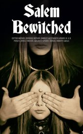 book Salem Bewitched: Complete 7 Book Collection: The Wonders of the Invisible World, The Salem Witchcraft, House of John Procter, A Short History of the Salem Village Witchcraft Trials...