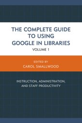 book The Complete Guide to Using Google in Libraries: Instruction, Administration, and Staff Productivity