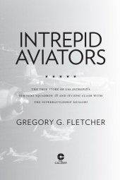 book Intrepid Aviators: The True Story of U.S.S. Intrepid's Torpedo Squadron 18 and Its Epic Clash With the Superbattleship Musashi