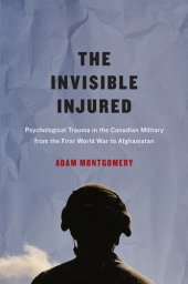 book Invisible Injured: Psychological Trauma in the Canadian Military from the First World War to Afghanistan