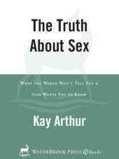 book The Truth About Sex: What the World Won't Tell You and God Wants You to Know