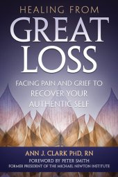 book Healing from Great Loss: Facing Pain and Grief to Recover Your Authentic Self