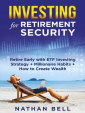 book Investing for Retirement Security: Retire Early with ETF Investing Strategy + Millionaire Habits + How to Create Wealth